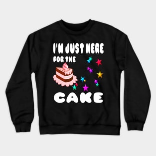 I'm just here for the cake Crewneck Sweatshirt